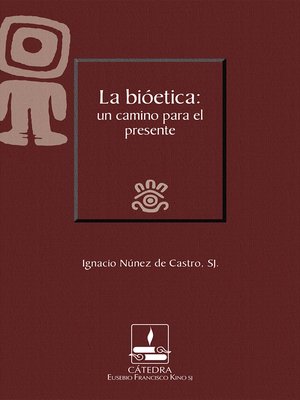 cover image of La bioética: un camino para el presente (Cátedra Eusebio Francisco Kino)